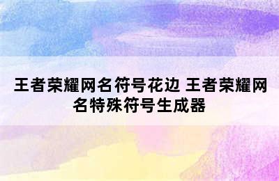 王者荣耀网名符号花边 王者荣耀网名特殊符号生成器